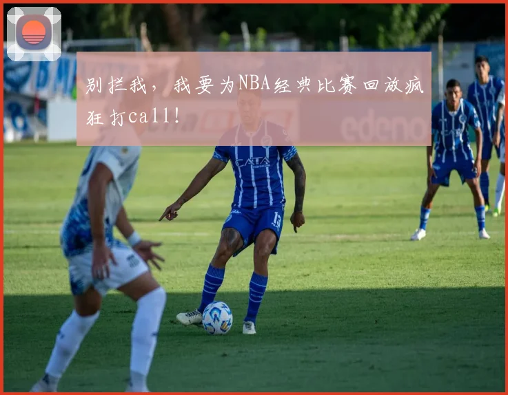 别拦我，我要为NBA经典比赛回放疯狂打call！