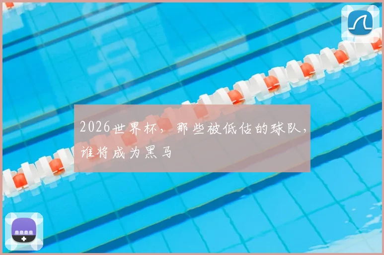 2026世界杯，那些被低估的球队，谁将成为黑马