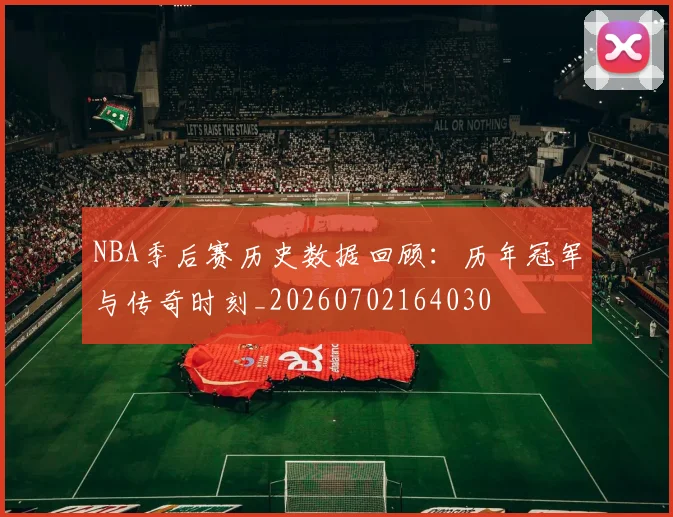 NBA季后赛历史数据回顾：历年冠军与传奇时刻_20260702164030